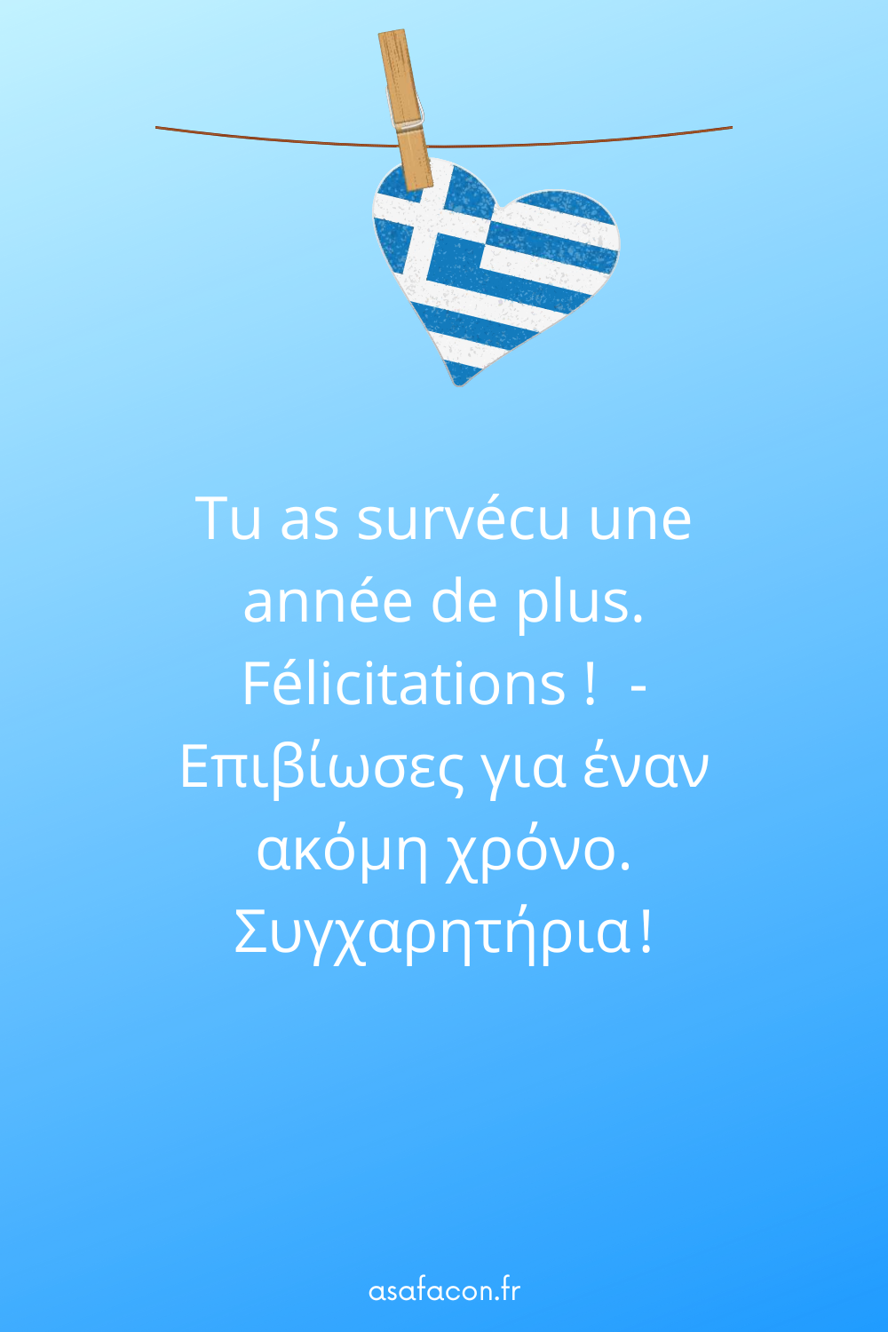 Tu as survécu une année de plus. Félicitations ! - Επιβίωσες για έναν ακόμη χρόνο. Συγχαρητήρια !